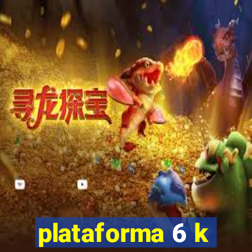 plataforma 6 k